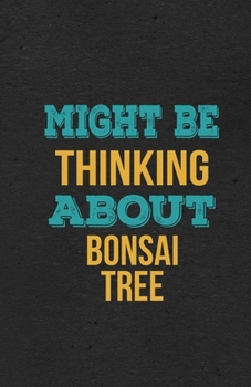 Might Be Thinking About Bonsai Tree A5 Lined Notebook: Funny Hobby Skill Recreation Sayings For Leisure Sideline Interest. Unique Blank Composition Scrapbook Great Office School Writing Class Teacher
