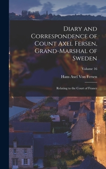 Hardcover Diary and Correspondence of Count Axel Fersen, Grand-Marshal of Sweden: Relating to the Court of France; Volume 16 Book