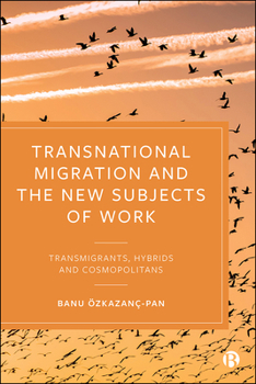 Paperback Transnational Migration and the New Subjects of Work: Transmigrants, Hybrids and Cosmopolitans Book