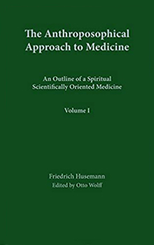 Hardcover The Anthroposophical Approach to Medicine: Volume 1: An Outline of a Spiritual Scientifically Oriented Medicine Book