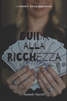 Paperback Guida alla Ricchezza: I Segreti della Ricchezza, con consigli pratici [Italian] Book