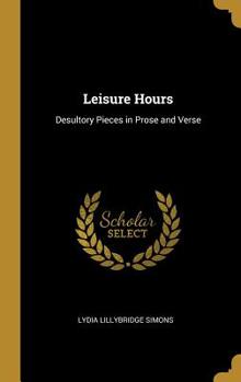 Hardcover Leisure Hours: Desultory Pieces in Prose and Verse Book