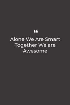 Alone We Are Smart Together We are Awesome: Premium Lined notebook for daily notes