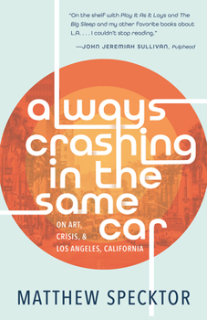 Paperback Always Crashing in the Same Car: On Art, Crisis, and Los Angeles, California Book