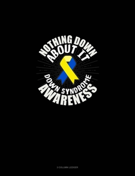 Paperback Nothing Down About It Down Syndrome Awareness: 3 Column Ledger Book