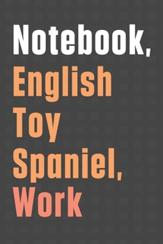 Notebook, English Toy Spaniel, Work: For English Toy Spaniel Dog Fans