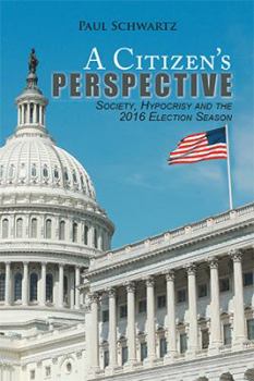 Paperback A Citizen's Perspective: Society, Hypocrisy and the 2016 Election Season Book