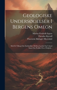 Hardcover Geologiske Undersøgelser I Bergens Omegn: Med Et Tillaeg Om Fjeldstykket Mellem Lærdal Og Urland Samt Om Profilet Over Filefjeld... [Danish] Book