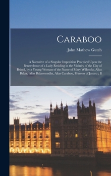 Hardcover Caraboo: A Narrative of a Singular Imposition Practised Upon the Benevolence of a Lady Residing in the Vicinity of the City of Book