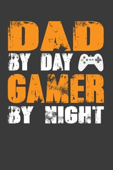 Dad By Day Gamer By Night: Perfect Gift Notebook For Gamer Dad. Cute Cream Paper 6*9 Inch With 100 Pages Notebook For Writing Daily Routine, Journal and Hand Note