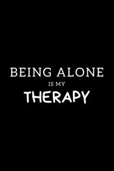 Being Alone Is My Therapy: Journal Gift For Him / Her Softback Writing Book Notebook (6" x 9") 120 Lined Pages