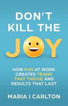 Paperback Don't Kill the Joy: How Fun at Work Creates Teams That Thrive and Results That Last Book