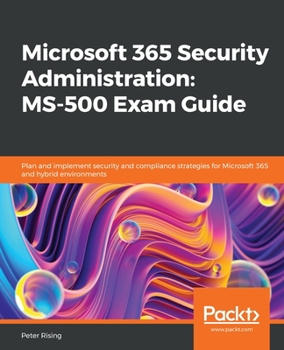 Paperback Microsoft 365 Security Administration MS-500 Exam Guide: Plan and implement security and compliance strategies for Microsoft 365 and hybrid environmen Book