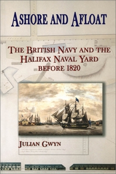 Hardcover Ashore and Afloat: The British Navy and the Halifax Naval Yard Before 1820 Book