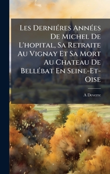 Les DerniÃ(c)res AnnÃ(c)es De Michel De L'hopital, Sa Retraite Au Vignay Et Sa Mort Au Chateau De BellÃ(c)bat En Seine-Et-Oise (French Edition)