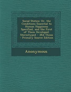 Paperback Social Statics: Or, the Conditions Essential to Human Happiness Specified, and the First of Them Developed. Stereotyped - 3rd Thous Book