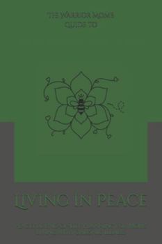 The Warrior Mom’s Guide to Living in Peace: Peaceful End-of-Life Planning for Moms Living with Chronic Illness