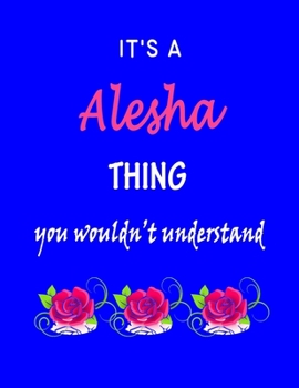It's A  Alesha  Thing You Wouldn't Understand: Alesha  First Name Personalized Journal 8.5 x 11 Notebook, Wide Ruled (Lined) blank pages Funny  Cover for Girls and Women with Pink Roses on Blue