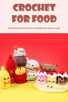 Paperback Crochet for Food: Crocheted food patterns that are so adorable they'll make you squeal! Book