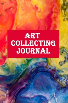 Art Collecting Journal: For Your Art Collection-120 Pages 6"x9" Matte Cover Finish