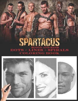 Spartacus: Blood and Sand Dots Lines Spirals: The BEST Coloring Book for Any Fan!!!