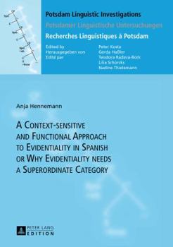 Hardcover A Context-sensitive and Functional Approach to Evidentiality in Spanish or Why Evidentiality needs a Superordinate Category Book