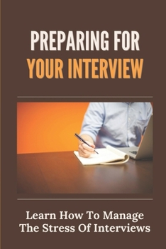 Paperback Preparing For Your Interview: Learn How To Manage The Stress Of Interviews: Strategies For A Successful Job Interview Book
