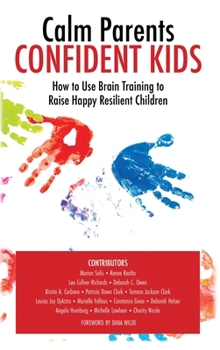 Hardcover Calm Parent Confident Kids: How to Use Brain Training to Raise Happy Resilient Children Book