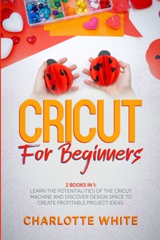 Paperback Cricut for Beginners: 2 Books in 1: Learn the Potentialities of the Cricut Machine and Discover Design Space to Create Profitable Project Id Book