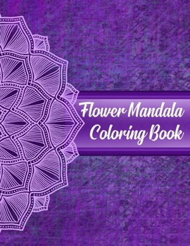 Flower Mandala Coloring Book: Mandala Coloring Books For Adults, Flower Mandala Coloring Book. 50 Story Paper Pages. 8.5 in x 11 in Cover.