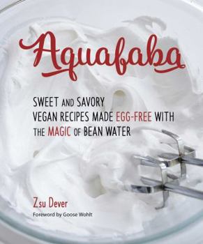 Paperback Aquafaba: Sweet and Savory Vegan Recipes Made Egg-Free with the Magic of Bean Water Book