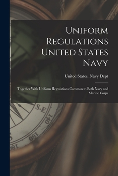 Uniform Regulations United States Navy: Together With Uniform Regulations Common to Both Navy and Marine Corps