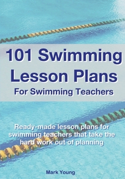 Paperback 101 Swimming Lesson Plans For Swimming Teachers: Ready-made swimming lesson plans that take the hard work out of planning Book