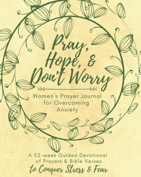 Paperback Pray, Hope, & Don't Worry Women's Prayer Journal For Overcoming Anxiety: A 52-week Guided Devotional of Prayers & Bible Verses to Conquer Stress & Fea Book