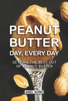 Paperback Peanut Butter Day, Every Day: Getting the Best out of Peanut Butter Book