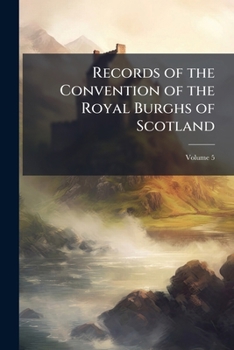 Paperback Records of the Convention of the Royal Burghs of Scotland: With Extracts From Other Records Relating to the Affairs of the Burghs of Scotland; Volume Book