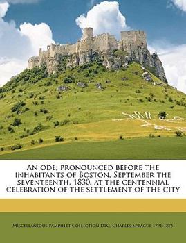 Paperback An Ode; Pronounced Before the Inhabitants of Boston, September the Seventeenth, 1830, at the Centennial Celebration of the Settlement of the City Book