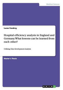 Paperback Hospital efficiency analysis in England and Germany. What lessons can be learned from each other?: Utilising Data Envelopment Analysis Book
