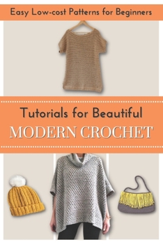 Paperback Tutorials for Beautiful Modern Crochet: Easy Low-cost Patterns for Beginners Book