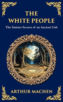 The White People: A Legendary Tale of Occult and Supernatural Horror (Library of Alexandria)