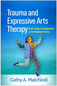 Hardcover Trauma and Expressive Arts Therapy: Brain, Body, and Imagination in the Healing Process Book