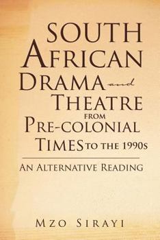 South African Drama and Theatre from Pre-colonial Times to the 1990s: An Alternative Reading