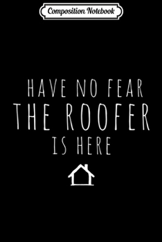 Composition Notebook: Funny Have No Fear Roofer Here Roofing Construction  Journal/Notebook Blank Lined Ruled 6x9 100 Pages