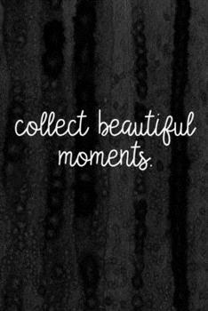 Journal: Collect Beautiful Moments Lined Notebook: 110 Blank Lined (6x9) Pages to Jot Down Your Thoughts