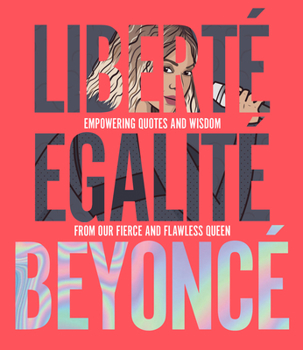 Hardcover Liberté Egalité Beyoncé: Empowering Quotes and Wisdom from Our Fierce and Flawless Queen Book