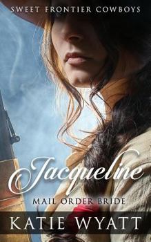 Mail Order Bride: Jacqueline: Clean Historical Western Romance - Book #5 of the Sweet Frontier Cowboys