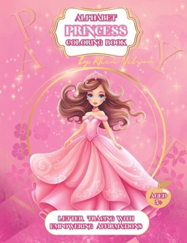 Paperback Princess Alphabet Coloring Book With Empowering Affirmations: Different Carefully Selected Princess Images With Letter Tracing Alphabet and Affirmatio Book