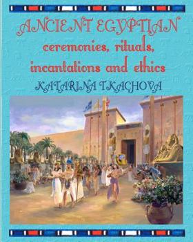 Paperback Ancient Egyptian Ceremonies, Rituals, Incantations and Ethics Book