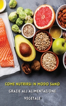 Come Nutrirsi in Modo Sano Grazie All'alimentazione Vegetale: Quali Sono i Nutrienti Essenziali Per La Vita? Andiamo a Scoprirli Insieme! Plant Based ... - Italian Language Edition