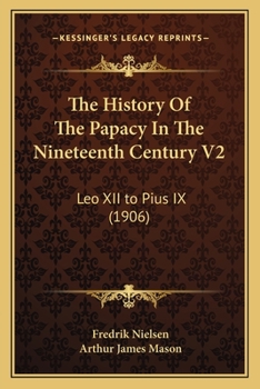 Paperback The History Of The Papacy In The Nineteenth Century V2: Leo XII to Pius IX (1906) Book